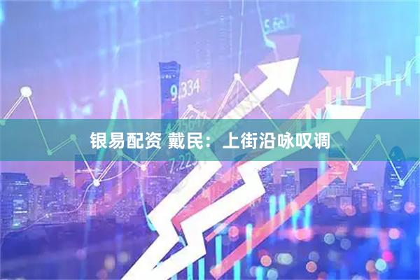 银易配资 戴民：上街沿咏叹调